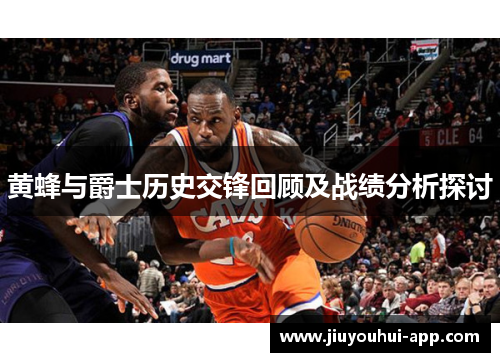 黄蜂与爵士历史交锋回顾及战绩分析探讨